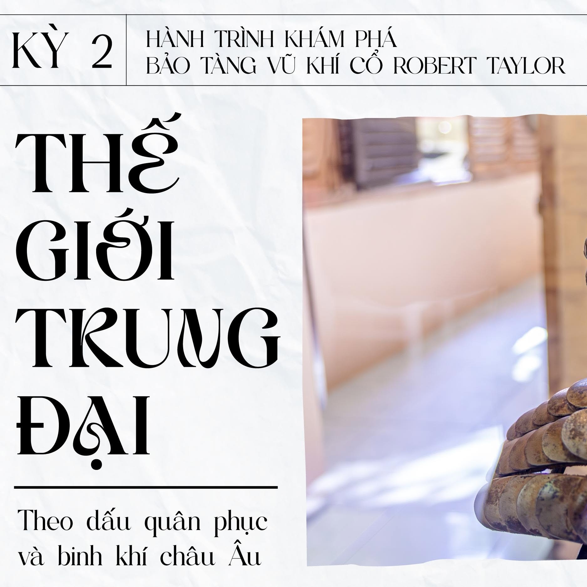 [HÀNH TRÌNH KHÁM PHÁ BẢO TÀNG VŨ KHÍ CỔ ROBERT TAYLOR - KỲ 2] THẾ GIỚI TRUNG ĐẠI